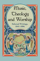 Music, Theology and Worship : Selected Writings, 1841-1896