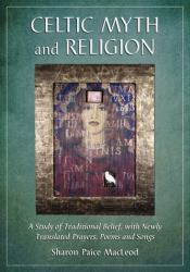 Celtic Myth and Religion : A Study of Traditional Belief, with Newly Translated Prayers, Poems and Songs