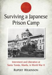 Surviving a Japanese Internment Camp : Life and Liberation at Santo Tomás, Manila, in World War II