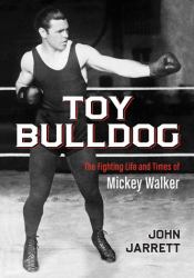 Toy Bulldog : The Fighting Life and Times of Mickey Walker