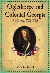 Oglethorpe and Colonial Georgia : A History, 1733-1783