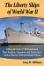 The Liberty Ships of World War II : A Record of the 2,710 Vessels and Their Builders, Operators and Namesakes, with a History of the Jeremiah O'Brien