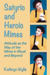 Satyric and Heroic Mimes : Attitude As the Way of the Mime in Ritual and Beyond