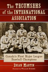 The Tecumsehs of the International Association : Canada's First Major League Baseball Champions