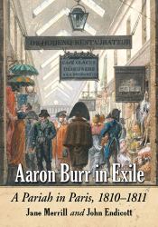 Aaron Burr in Exile : A Pariah in Paris, 1810-1811