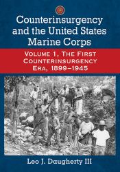 Counterinsurgency and the United States Marine Corps : Volume 1, the First Counterinsurgency Era, 1899-1945