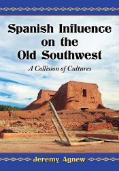 Spanish Influence on the Old Southwest : A Collision of Cultures
