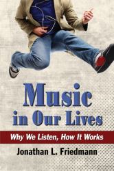Music in Our Lives : Why We Listen, How It Works