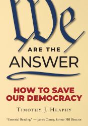 We Are the Answer : How to Save Our Democracy