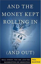 And the Money Kept Rolling In (and Out) : Wall Street, the IMF, and the Bankrupting of Argentina