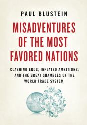 Misadventures of the Most Favored Nations : Clashing Egos, Inflated Ambitions, and the Great Shambles of the World Trade System