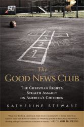 The Good News Club : The Christian Right's Stealth Assault on America's Children