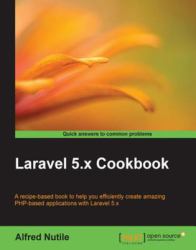 Laravel 5. x Cookbook : A Recipe-Based Book to Help You Efficiently Create Amazing PHP-based Applications with Laravel 5. x