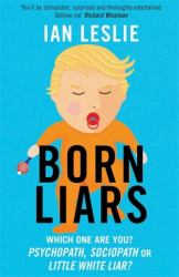 Born Liars : We All Do It but Which One Are You - Psychopath, Sociopath or a Little White Liar?