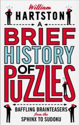 A Brief History of Puzzles : Baffling Brainteasers from the Sphinx to Sudoku