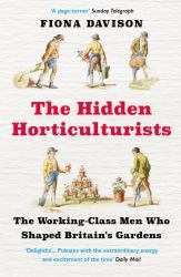 The Hidden Horticulturists : The Untold Story of the Men Who Shaped Britain's Gardens