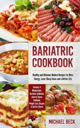 Bariatric Cookbook : Healthy and Delicious Modern Recipes for More Energy, Laser Sharp Focus and a Better Life (Contains 4 Manuscripts: Bariatric Cookbook, Gastric Sleeve Cookbook, Weight Loss Surgery and Gastric Sleeve)