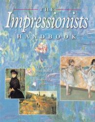The Impressionists Handbook : The Great Works and the World That Inspired Them