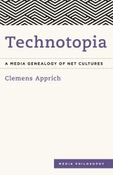 Technotopia : A Media Genealogy of Net Cultures