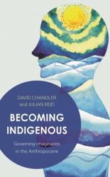 Becoming Indigenous : Governing Imaginaries in the Anthropocene