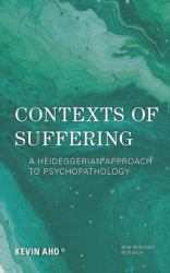 Contexts of Suffering : A Heideggerian Approach to Psychopathology