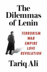 The Dilemmas of Lenin : Terrorism, War, Empire, Love, Revolution