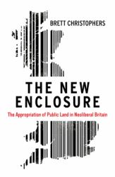 The New Enclosure : The Appropriation of Public Land in Neoliberal Britain