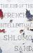 The End of the French Intellectual : From Zola to Houellebecq The End of the French Intellectual : From Zola to Houellebecq
