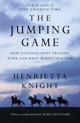 The Jumping Game : How National Hunt Trainers Work and What Makes Them Tick