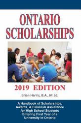 Ontario Scholarships - 2019 Edition : A Handbook of Scholarships, Awards, and Financial Assistance for High School Students Entering First Year of a University in Ontario