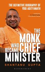 The Monk Who Became Chief Minister : The Definitive Biography of Yogi Adityanath