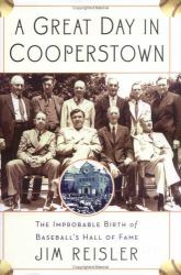 A Great Day in Cooperstown : The Improbable Birth of Baseball's Hall of Fame