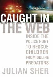 Caught in the Web : Inside the Police Hunt to Rescue Children from Online Predators