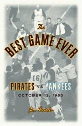 The Best Game Ever : Pirates vs. Yankees, October 13, 1960