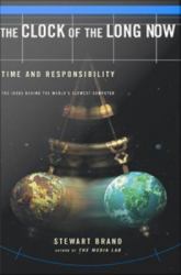 Clock Of The Long Now: Time And Responsibility: The Ideas Behind The World's Slowest Computer