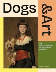 Dogs and Art : 50 Masterpieces and Their Dog Breeds