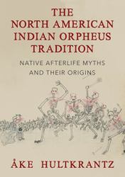 The North American Indian Orpheus Tradition : Native Afterlife Myths and Their Origins