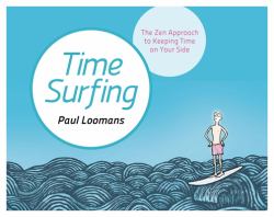 Time Surfing : The Zen Approach to Keeping Time on Your Side