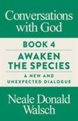 Conversations with God : Awaken the Species: A New and Unexpected Dialogue
