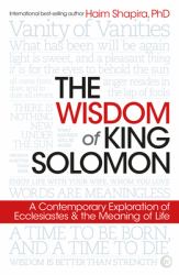 The Wisdom of King Solomon : A Contemporary Exploration of Ecclesiastes and the Meaning of Life
