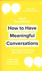 How to Have Meaningful Conversations : 7 Strategies for Talking about What Matters