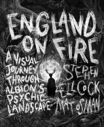 England on Fire : A Visual Journey Through Albion's Psychic Landscape
