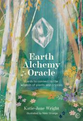 Earth Alchemy Oracle Card Deck : Connect to the Wisdom and Beauty of the Plant and Crystal Kingdoms