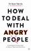 How to Deal with Angry People : 10 Strategies for Facing Anger at Home, at Work and in the Street