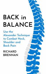 Back in Balance : Use the Alexander Technique to Combat Neck, Shoulder and Back Pain