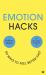 How to Feel Better Fast : 50 Emotion Hacks the Science of Managing Emotions