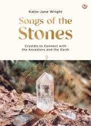 Songs of the Stones : Crystals to Connect with the Ancestors and the Earth