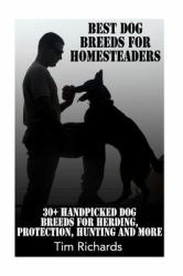 Best Dog Breeds for Homesteaders: 30+ Handpicked Dog Breeds for Herding, Protection, Hunting and More : (Homesteading, Farming)