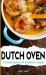 Dutch Oven Cookbook : A Masterpiece of Timeless Recipes