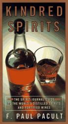 Kindred Spirits : The Spirit Journal Guide to the World's Distilled Spirits and Fortified Wines
